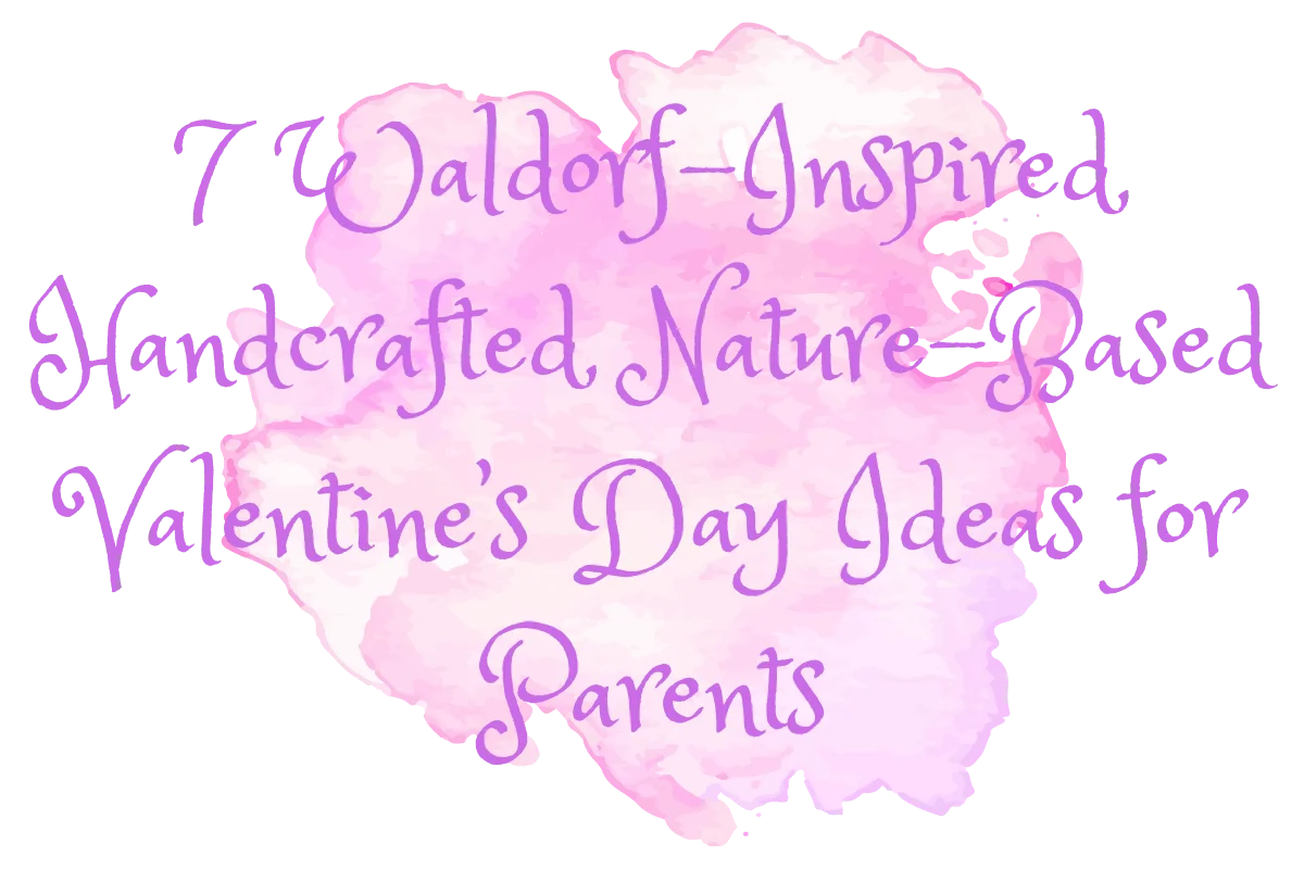 7 Waldorf-Inspired, Handcrafted, Nature-Based Valentine’s Day Ideas for Parents